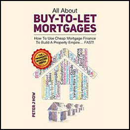 Peter J. How - All About Buy-to-Let Mortgages How to Use Cheap Mortgage Finance To Build A Property Empire...FAST!