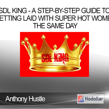 Anthony Hustle - SDL King - A Step-by-step Guide to Getting Laid with Super Hot Women the Same Day