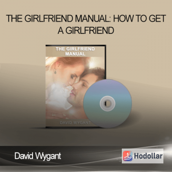 David Wygant - The Girlfriend Manual: How To Get A Girlfriend