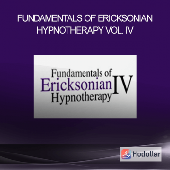 Fundamentals of Ericksonian Hypnotherapy Vol. IV