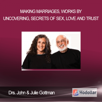 Drs. John & Julie Gottman - Making Marriages, Works by Uncovering, Secrets of Sex, Love and Trust