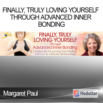 Margaret Paul - Finally, Truly Loving Yourself Through Advanced Inner Bonding