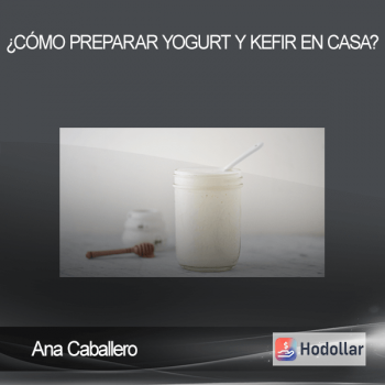 Ana Caballero - ¿Cómo preparar yogurt y kefir en casa?