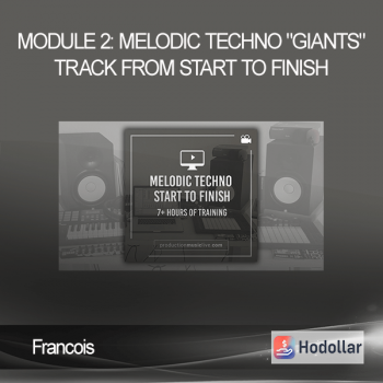 Francois - Module 2: Melodic Techno "Giants" Track From Start To Finish