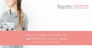 Bloguettes - Branding Your Instagram And Perfecting Your Grid