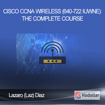 Lazaro (Laz) Diaz - Cisco CCNA Wireless (640-722 IUWNE): The Complete Course