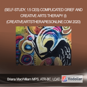 Briana MacWilliam MPS, ATR-BC, LCAT - (Self-Study, 1.5 CEs) Complicated Grief and Creative Arts Therapy (I) (CreativeArtsTherapiesOnline.com 2020)