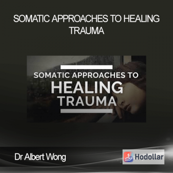 Dr Albert Wong - Somatic Approaches to Healing Trauma