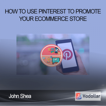 John Shea - How To Use Pinterest To Promote Your eCommerce Store