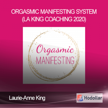 Laurie-Anne King - Orgasmic Manifesting System (LA King Coaching 2020)