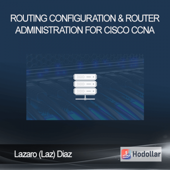 Lazaro (Laz) Diaz - Routing Configuration & Router Administration for Cisco CCNA