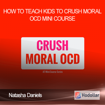 Natasha Daniels - How to Teach Kids to Crush Moral OCD Mini Course