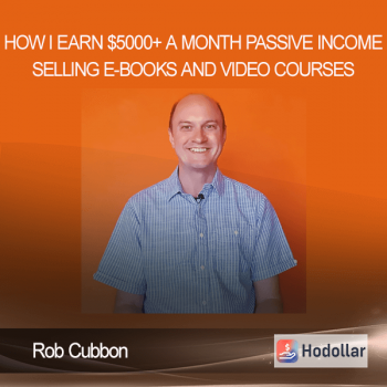 Rob Cubbon - How I Earn $5000+ a Month Passive Income Selling E-books and Video Courses