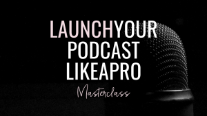 Natasha Weston - Launch Your Podcast Like A Pro! (Natasha Weston's Online Academy 2020)