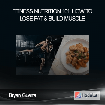 Bryan Guerra - Fitness Nutrition 101: How to Lose Fat & Build Muscle