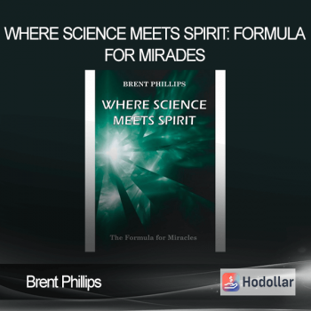 Brent Phillips - Where Science Meets Spirit: Formula For Mirades