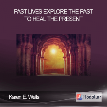 Karen E. Wells - Past Lives - Explore The Past To Heal The Present