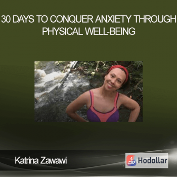 Katrina Zawawi - 30 Days to Conquer Anxiety Through Physical Well-Being