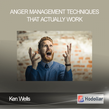 Ken Wells - Anger Management Techniques That Actually Work