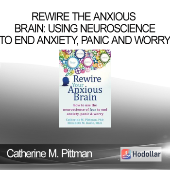 Catherine M. Pittman - Rewire the Anxious Brain: Using Neuroscience to End Anxiety, Panic and Worry