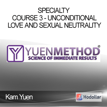 ( Yuen Method ) Kam Yuen - Specialty Course 3 - Unconditional Love and Sexual Neutrality