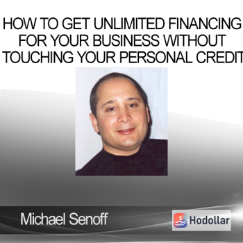 Michael Senoff - How To Get Unlimited Financing For Your Business Without Touching Your Personal Credit