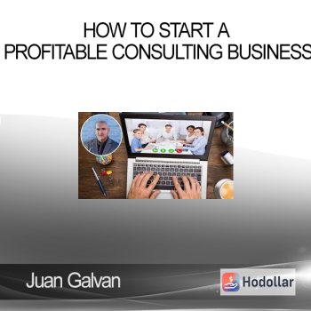 Juan Galvan - How To Start a Profitable Consulting Business