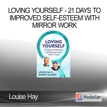 Louise Hay - Loving Yourself - 21 Days to Improved Self-Esteem with Mirror Work