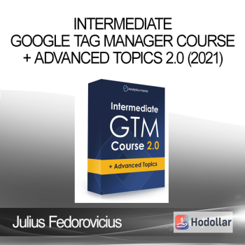 Julius Fedorovicius - Intermediate Google Tag Manager Course + Advanced Topics 2.0 (2021)