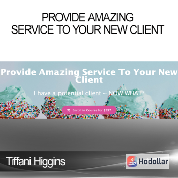 Tiffani Higgins - Provide Amazing Service To Your New Client