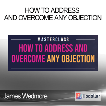 James Wedmore - How to Address and Overcome Any Objection