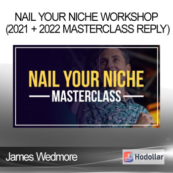 James Wedmore - Nail Your Niche Workshop (2021 + 2022 MasterClass Reply)