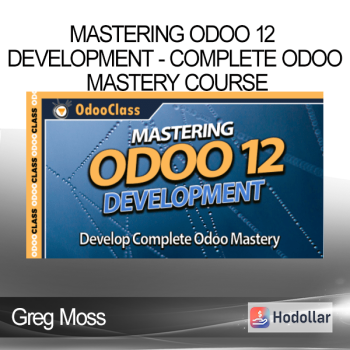 Greg Moss - Mastering Odoo 12 Development - Complete Odoo Mastery Course