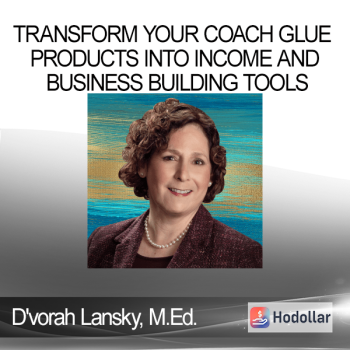 D'vorah Lansky M.Ed. - Transform Your Coach Glue Products into Income and Business Building Tools