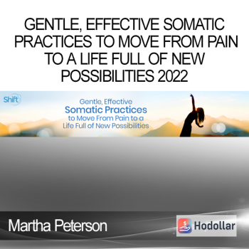 Martha Peterson - Gentle, Effective Somatic Practices to Move From Pain to a Life Full of New Possibilities 2022