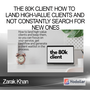 Zarak Khan - The 80K Client: How to land High-Value Clients and not constantly search for new ones