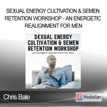 Chris Bale - Sexual Energy Cultivation & Semen Retention Workshop - An Energetic Realignment For Men