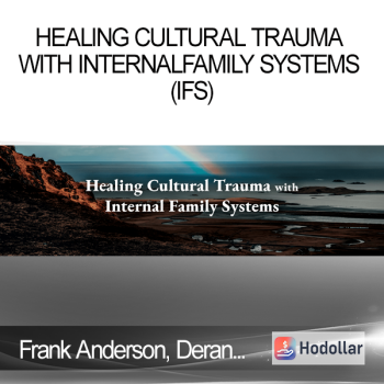 Frank Anderson, Deran Young & Richard C. Schwartz - Healing Cultural Trauma with Internal Family Systems (IFS)