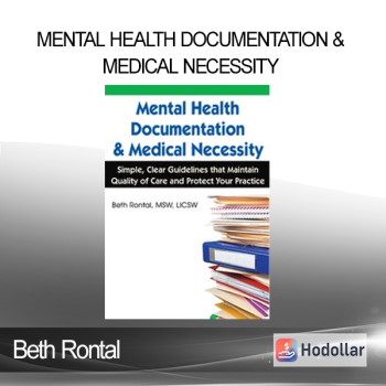 Beth Rontal - Mental Health Documentation & Medical Necessity: Simple Clear Guidelines that Maintain Quality of Care and Protect Your Practice