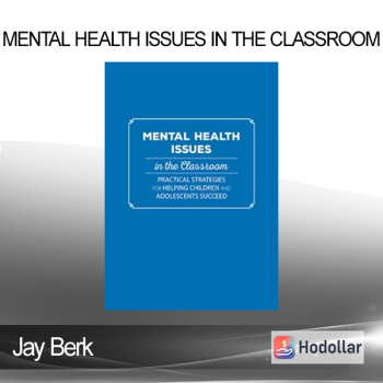 Jay Berk - Mental Health Issues in the Classroom: Practical Strategies for Helping Children and Adolescents Succeed