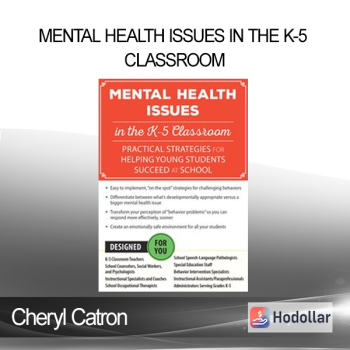 Cheryl Catron - Mental Health Issues in the K-5 Classroom: Practical Strategies for Helping Young Students Succeed at School