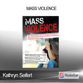 Kathryn Seifert - Mass Violence: Risk Identification and Intervention Strategies for Potentially Violent Clients and Effective Treatment Techniques for Survivors