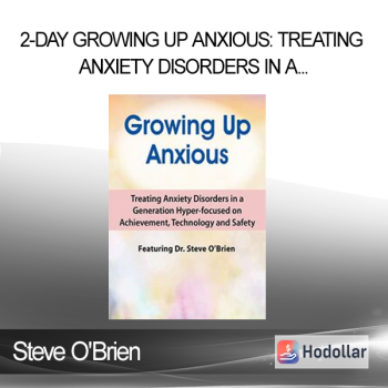 Steve O'Brien - 2-Day Growing Up Anxious: Treating Anxiety Disorders in a Generation Hyper-focused on Achievement Technology & Safety