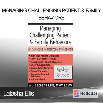 Latasha Ellis - Managing Challenging Patient & Family Behaviors: 101 Strategies for Healthcare Professionals