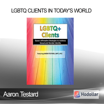 Aaron Testard - LGBTQ Clients in Today's World: Treatment Strategies for Gender & Sexual Identity Issues