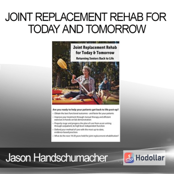 Jason Handschumacher - Joint Replacement Rehab for Today and Tomorrow: Returning Seniors Back to Life