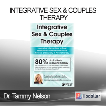 Dr. Tammy Nelson - Integrative Sex & Couples Therapy: Innovative Clinical Interventions to Treat Relationship & Desire Issues in the New Era of Sexuality in Psychotherapy