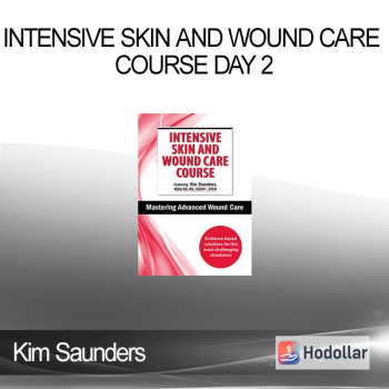 Kim Saunders - Intensive Skin and Wound Care Course Day 2: Mastering Advanced Wound Care