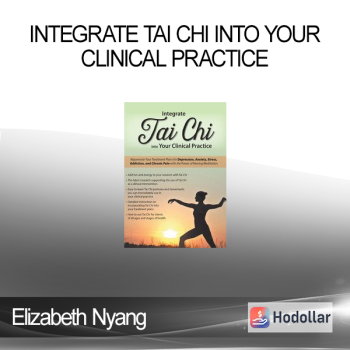 Elizabeth Nyang - Integrate Tai Chi into Your Clinical Practice: Rejuvenate Your Treatment Plans for Depression Anxiety Stress Addiction and Chronic Pain with the Power of Moving Meditation