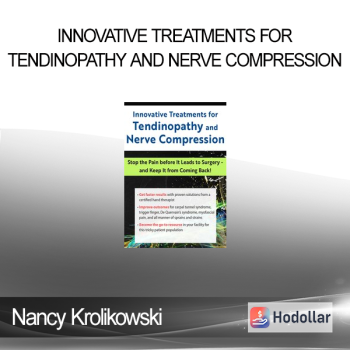 Nancy Krolikowski - Innovative Treatments for Tendinopathy and Nerve Compression: Stop the Pain Before It Leads to Surgery -- and Keep It from Coming Back!